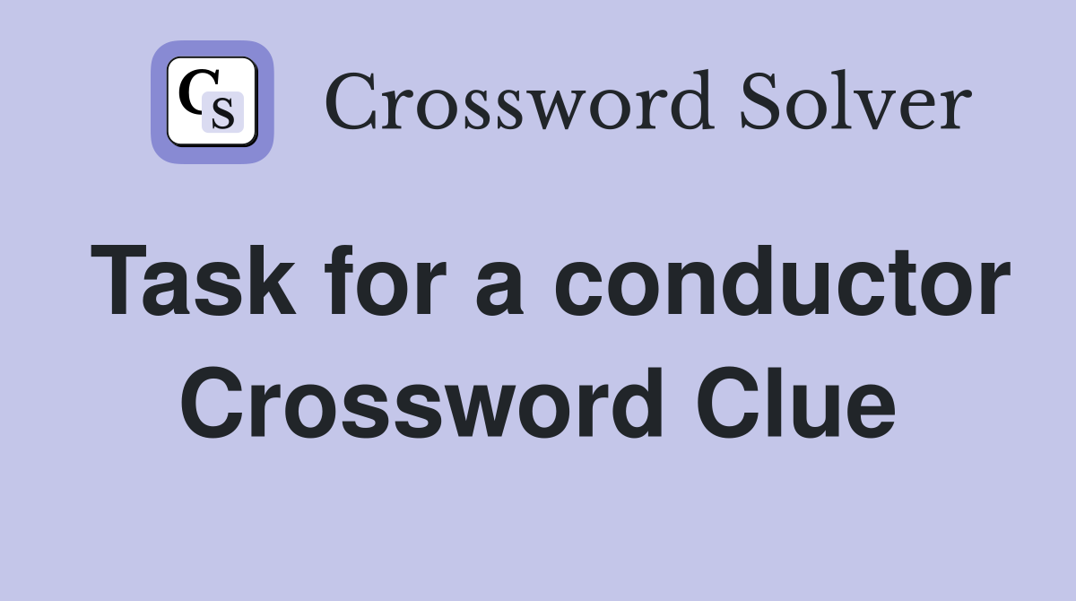 Task for a conductor Crossword Clue