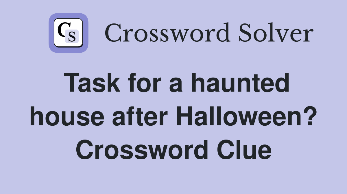 Task for a haunted house after Halloween? Crossword Clue