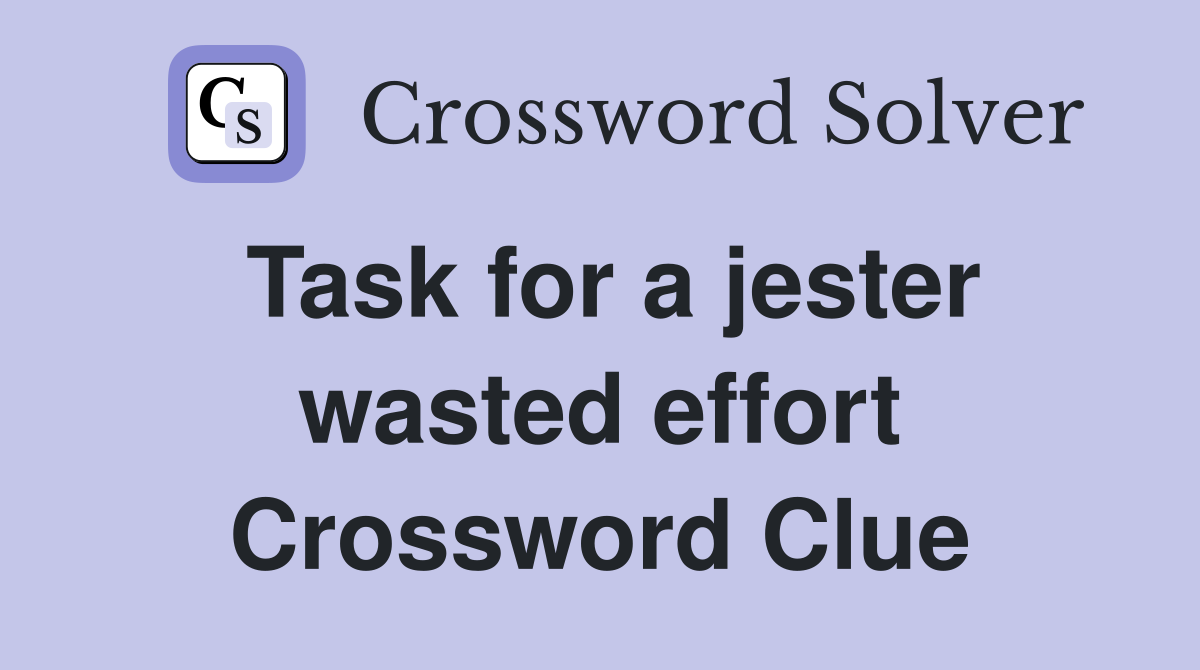 Task for a jester wasted effort Crossword Clue