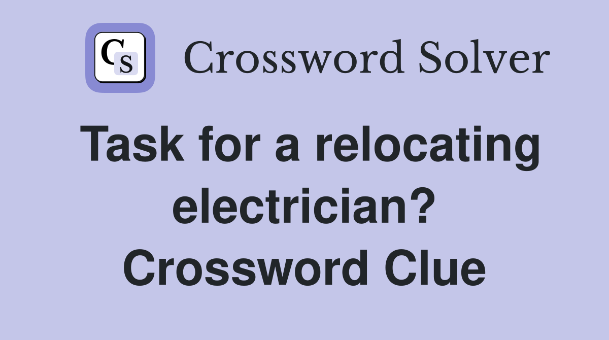 Task for a relocating electrician? Crossword Clue