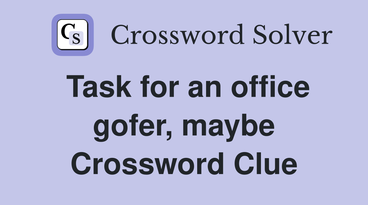 Task for an office gofer, maybe Crossword Clue
