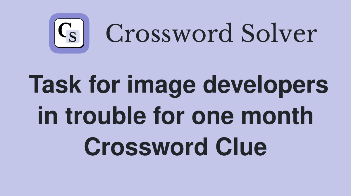 Task for image developers in trouble for one month Crossword Clue