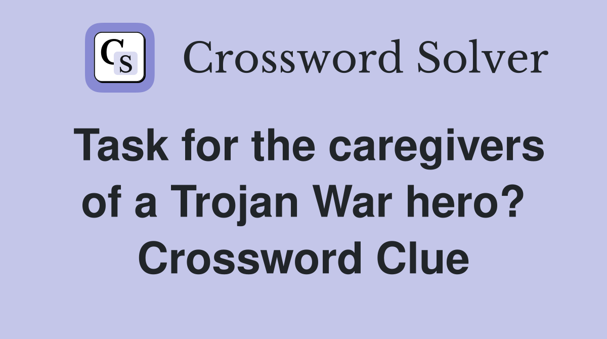 Task for the caregivers of a Trojan War hero? Crossword Clue