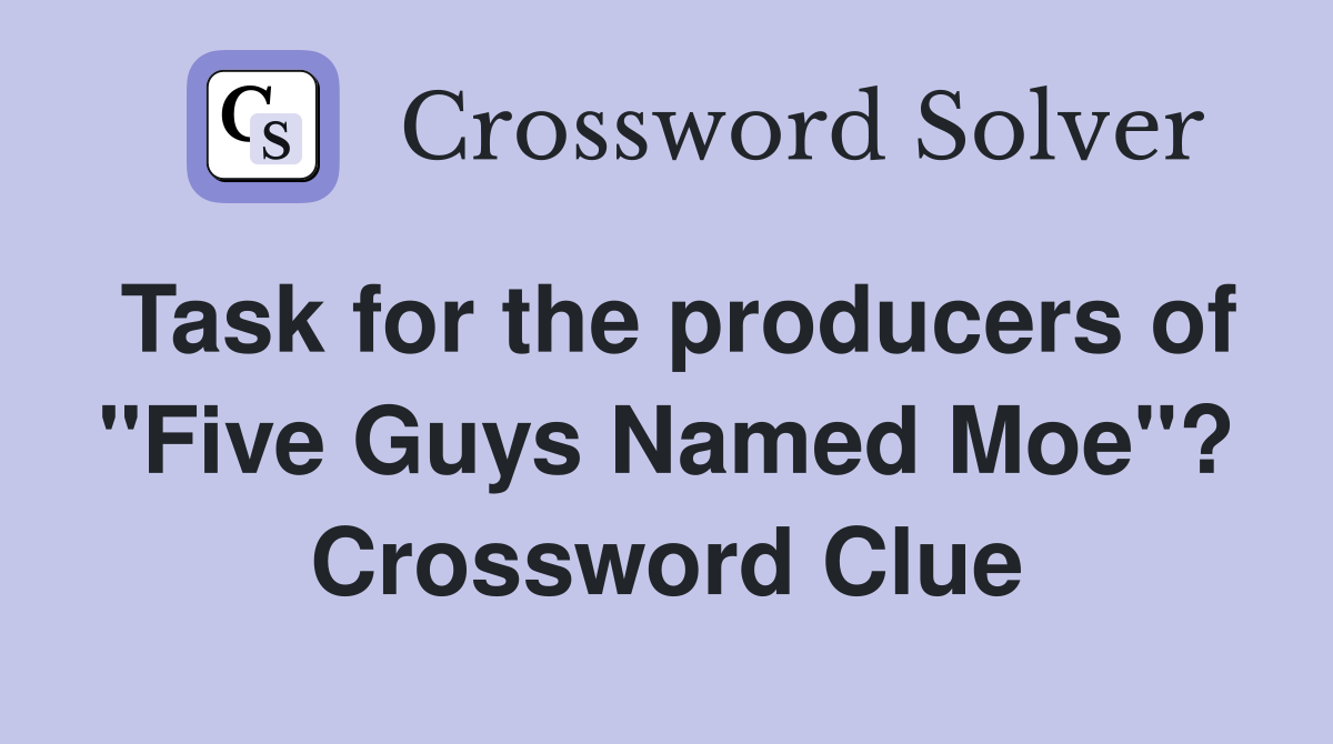 Task for the producers of "Five Guys Named Moe"? Crossword Clue