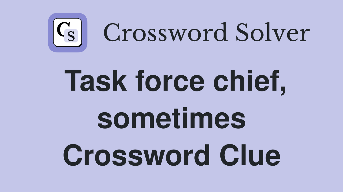 Task force chief, sometimes Crossword Clue