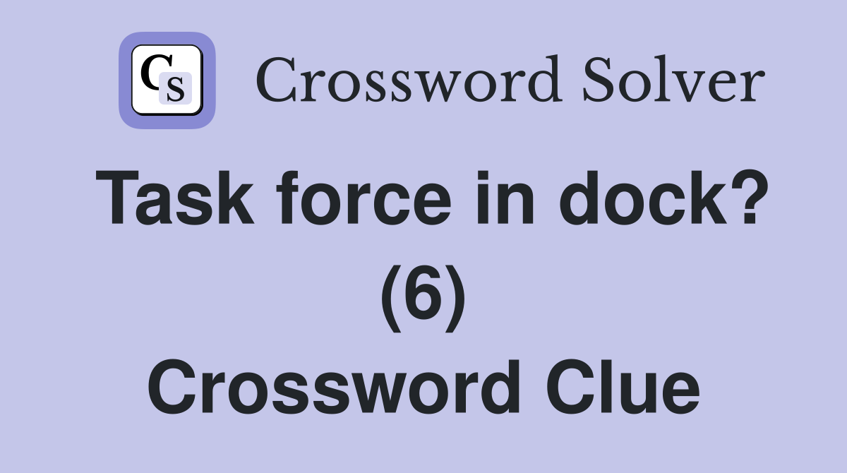 Task force in dock? (6) Crossword Clue