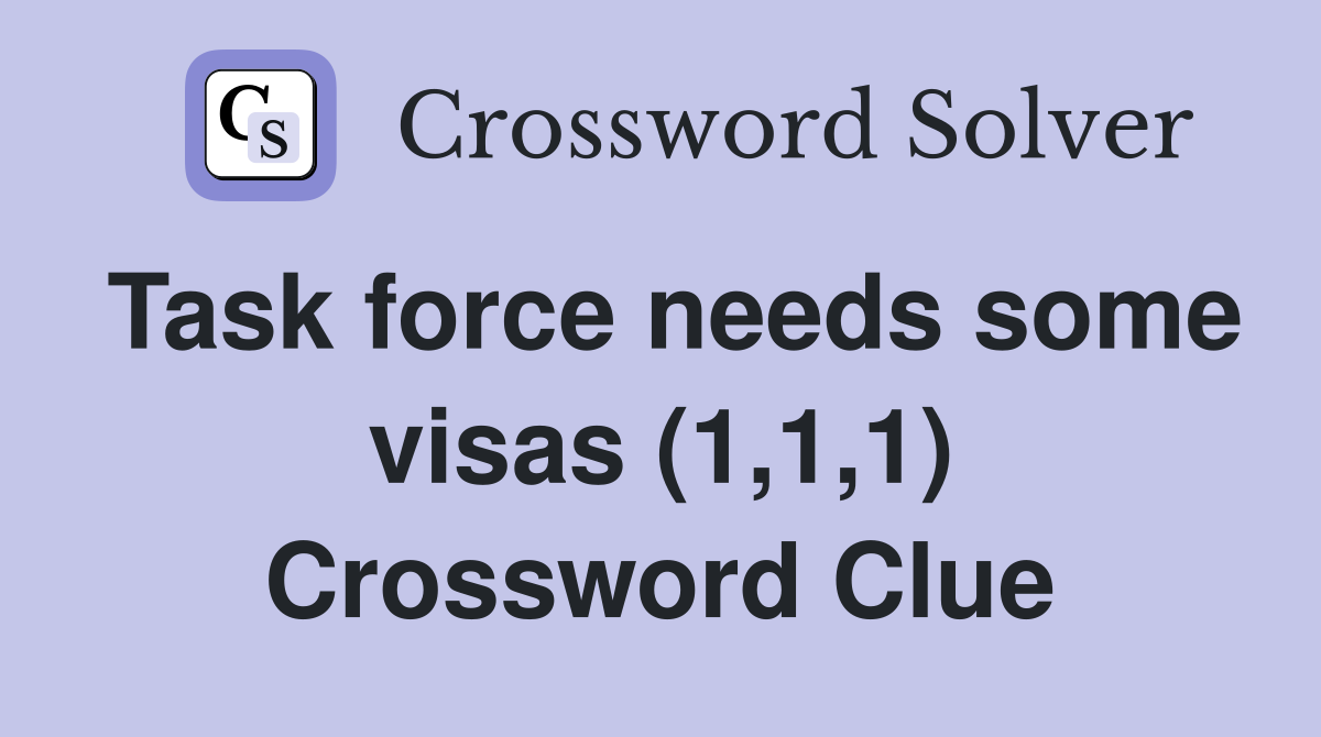Task force needs some visas (1,1,1) Crossword Clue