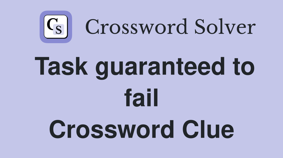 Task guaranteed to fail Crossword Clue
