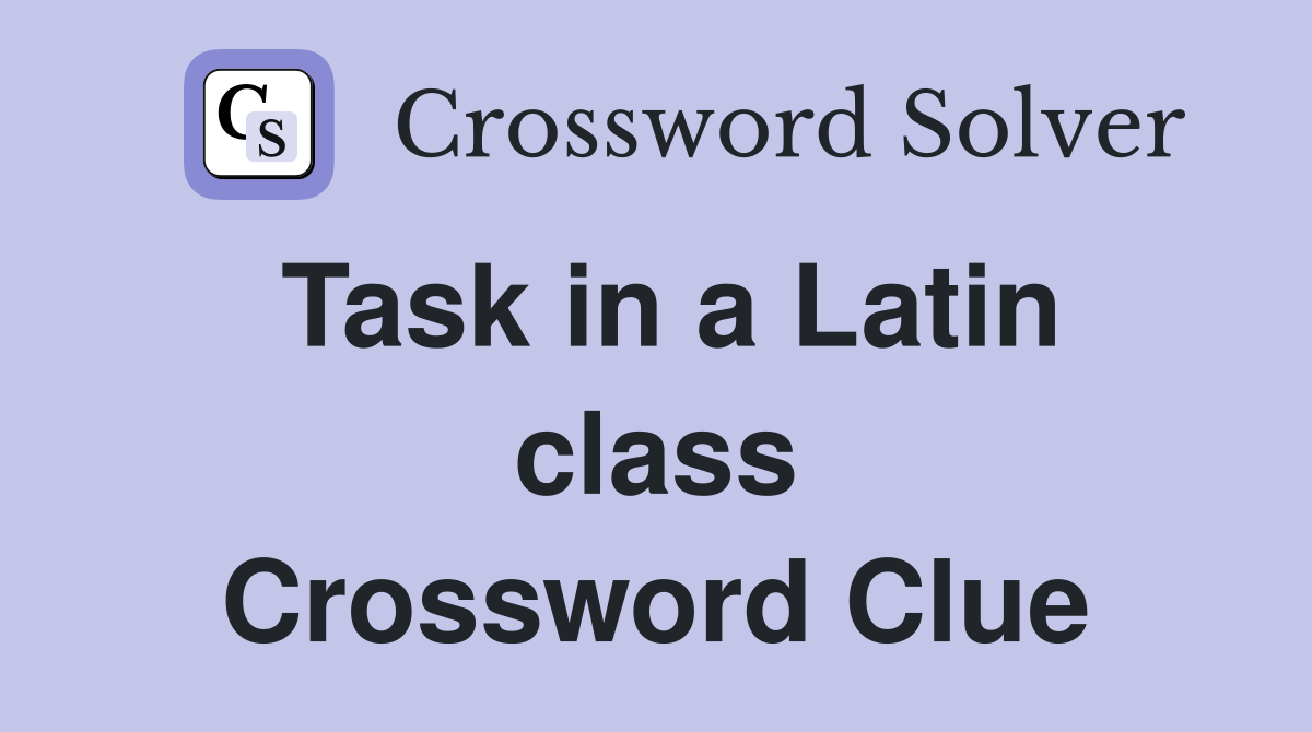 Task in a Latin class Crossword Clue