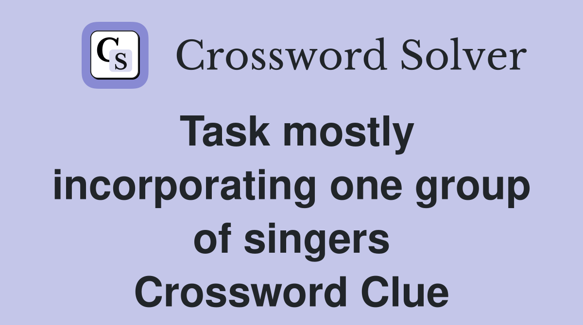 Task mostly incorporating one group of singers Crossword Clue