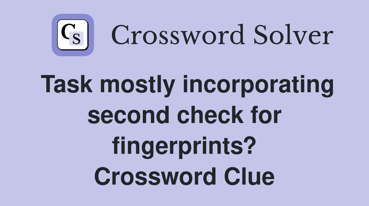 Task mostly incorporating second check for fingerprints? Crossword Clue