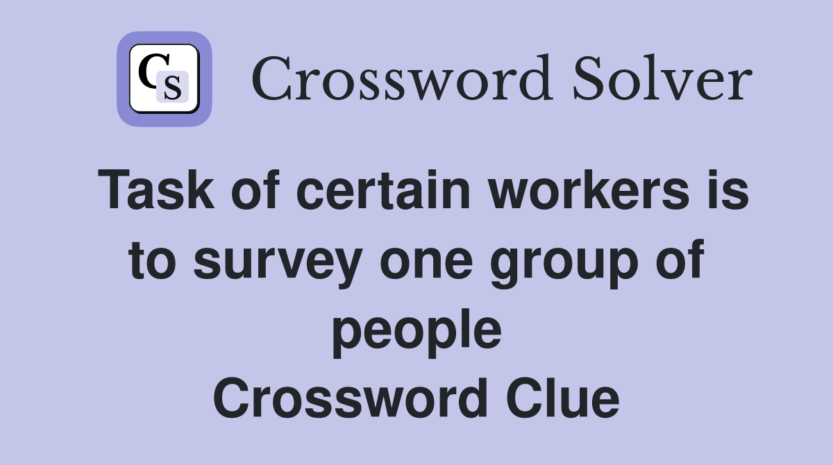 Task of certain workers is to survey one group of people Crossword Clue