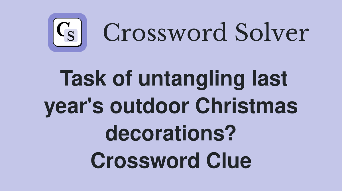 Task of untangling last year's outdoor Christmas decorations? Crossword Clue