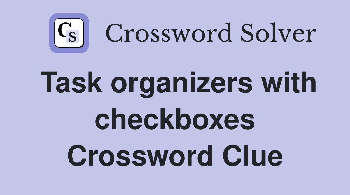 Task organizers with checkboxes Crossword Clue