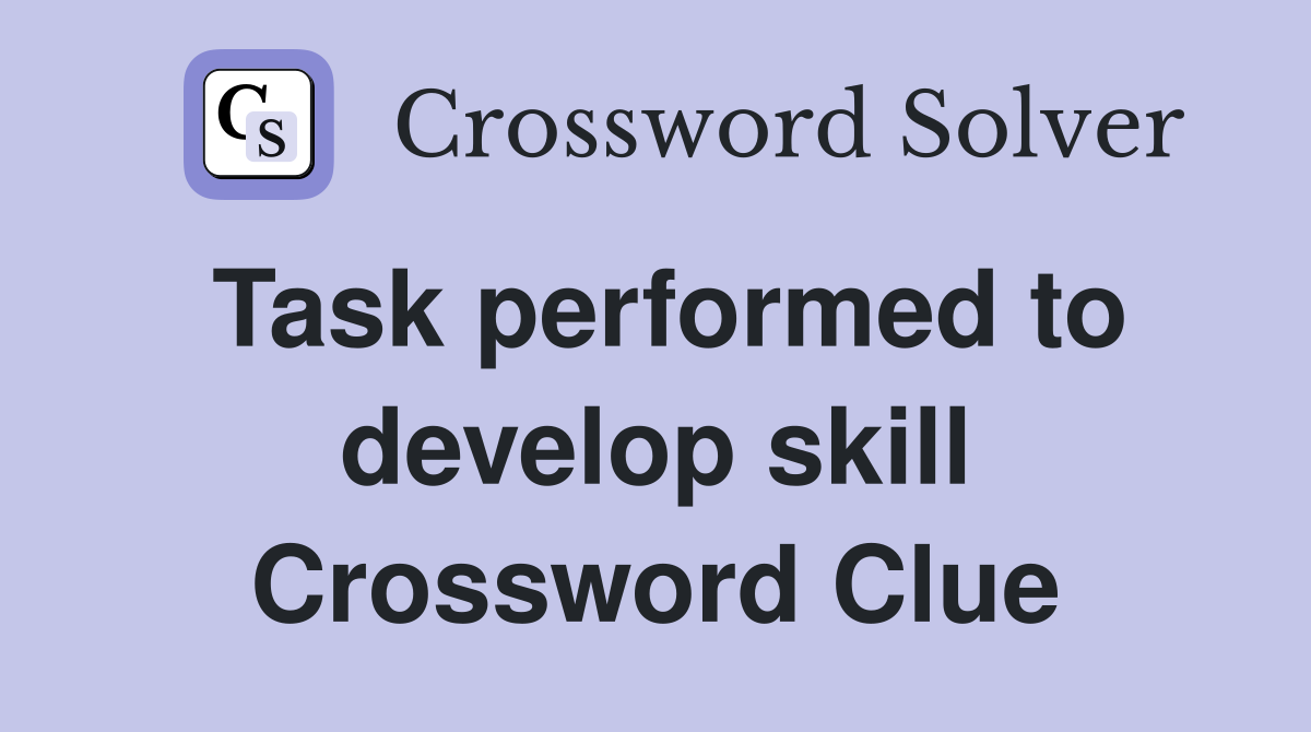 Task performed to develop skill Crossword Clue