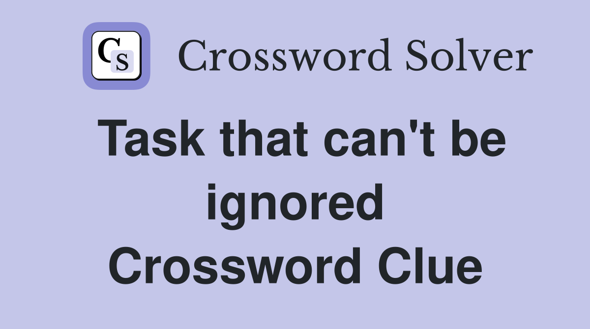 Task that can't be ignored Crossword Clue