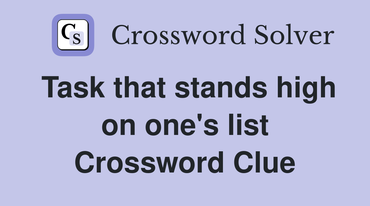 Task that stands high on one's list Crossword Clue