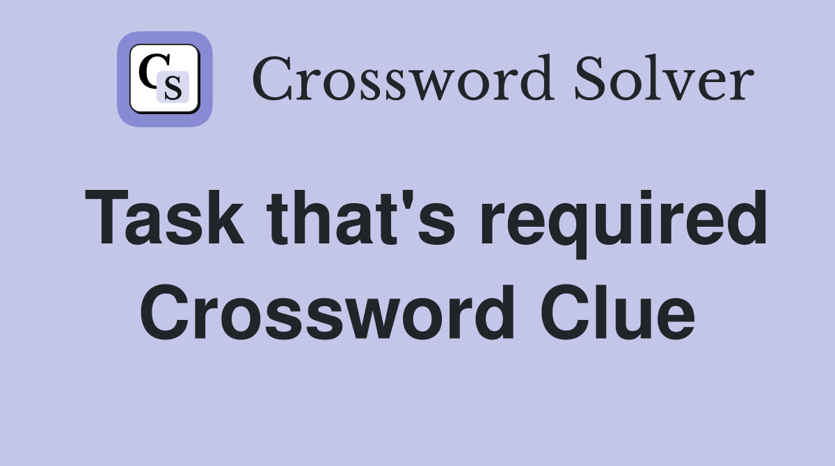 Task that's required Crossword Clue
