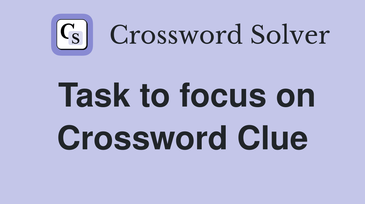Task to focus on Crossword Clue