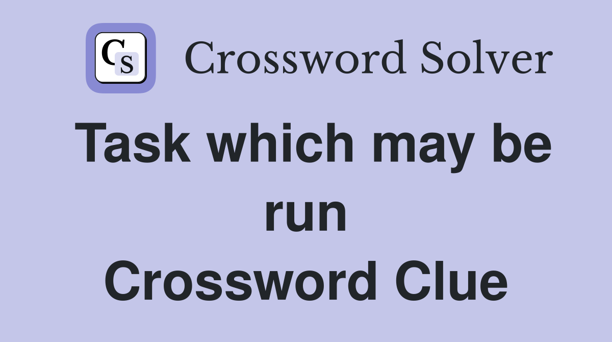 Task which may be run Crossword Clue