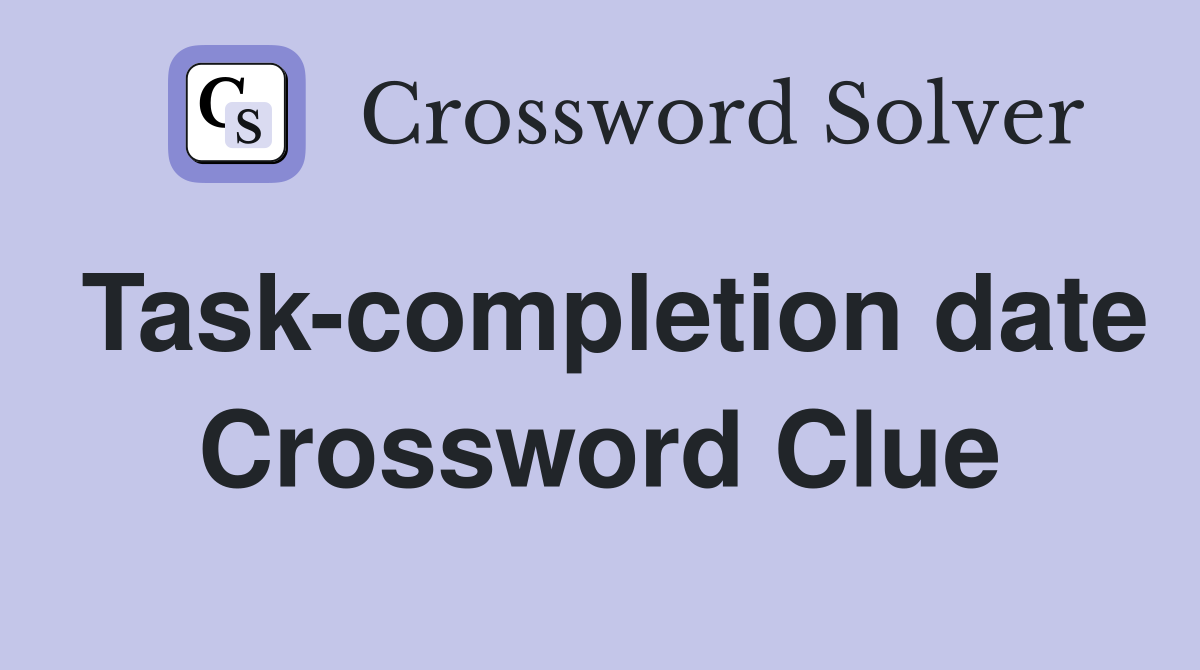 Task-completion date Crossword Clue