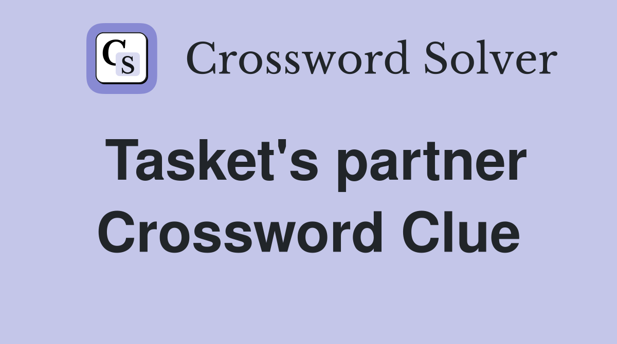 Tasket's partner Crossword Clue
