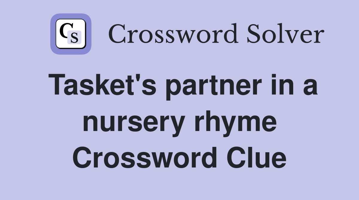 Tasket's partner in a nursery rhyme Crossword Clue