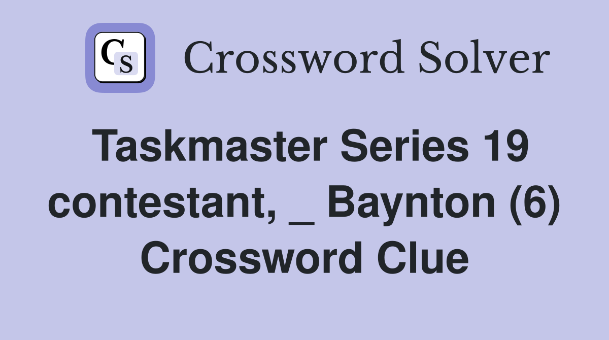 Taskmaster Series 19 contestant, _ Baynton (6) Crossword Clue