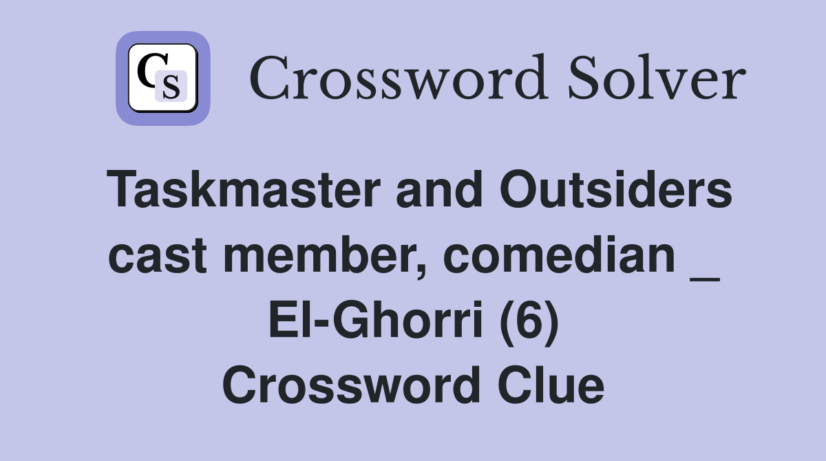 Taskmaster and Outsiders cast member, comedian _ El-Ghorri (6) Crossword Clue