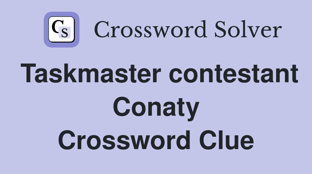 Taskmaster contestant Conaty Crossword Clue
