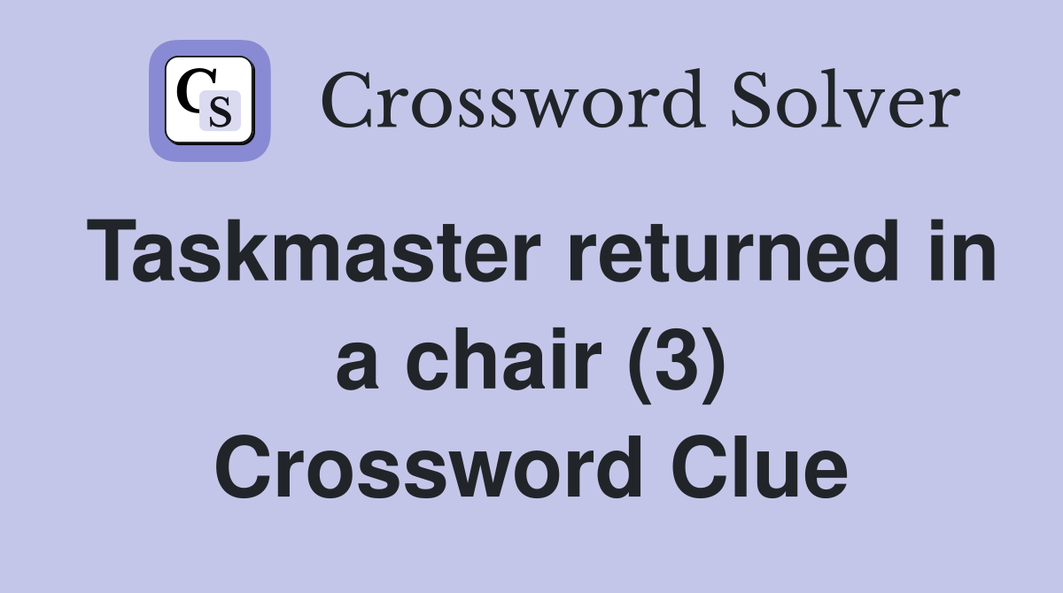 Taskmaster returned in a chair (3) Crossword Clue