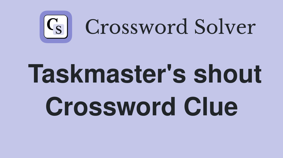 Taskmaster's shout Crossword Clue