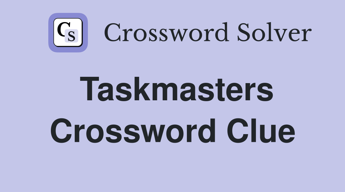 Taskmasters Crossword Clue