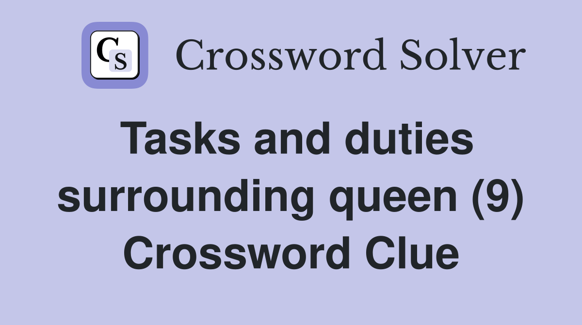 Tasks and duties surrounding queen (9) Crossword Clue