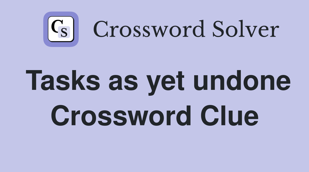 Tasks as yet undone Crossword Clue