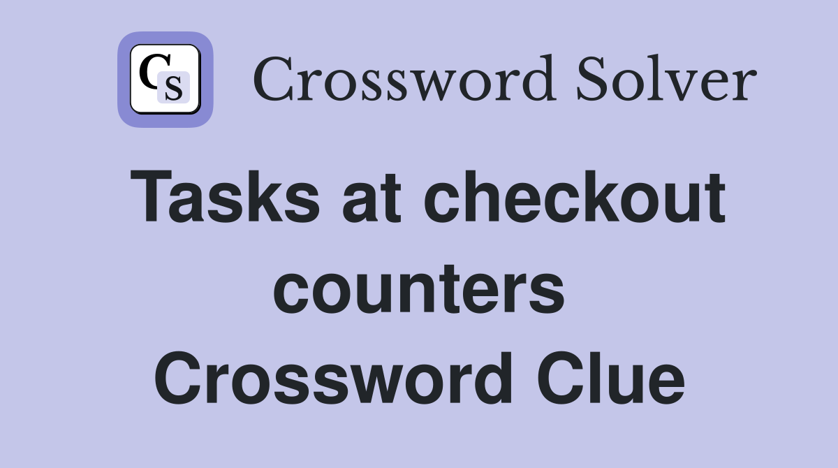 Tasks at checkout counters Crossword Clue