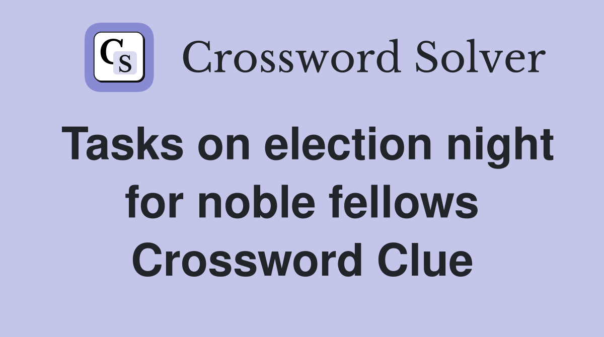 Tasks on election night for noble fellows Crossword Clue