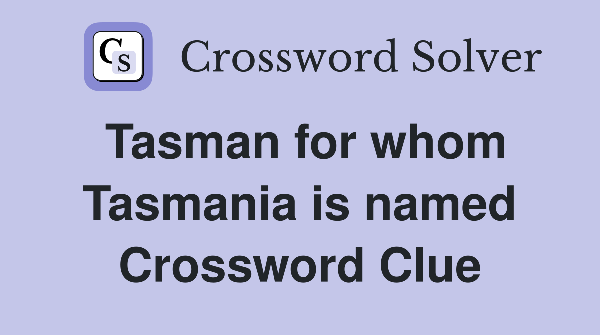 Tasman for whom Tasmania is named Crossword Clue