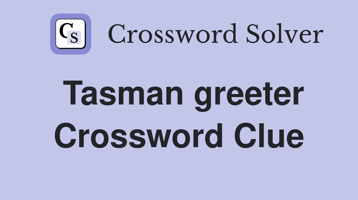 Tasman greeter Crossword Clue