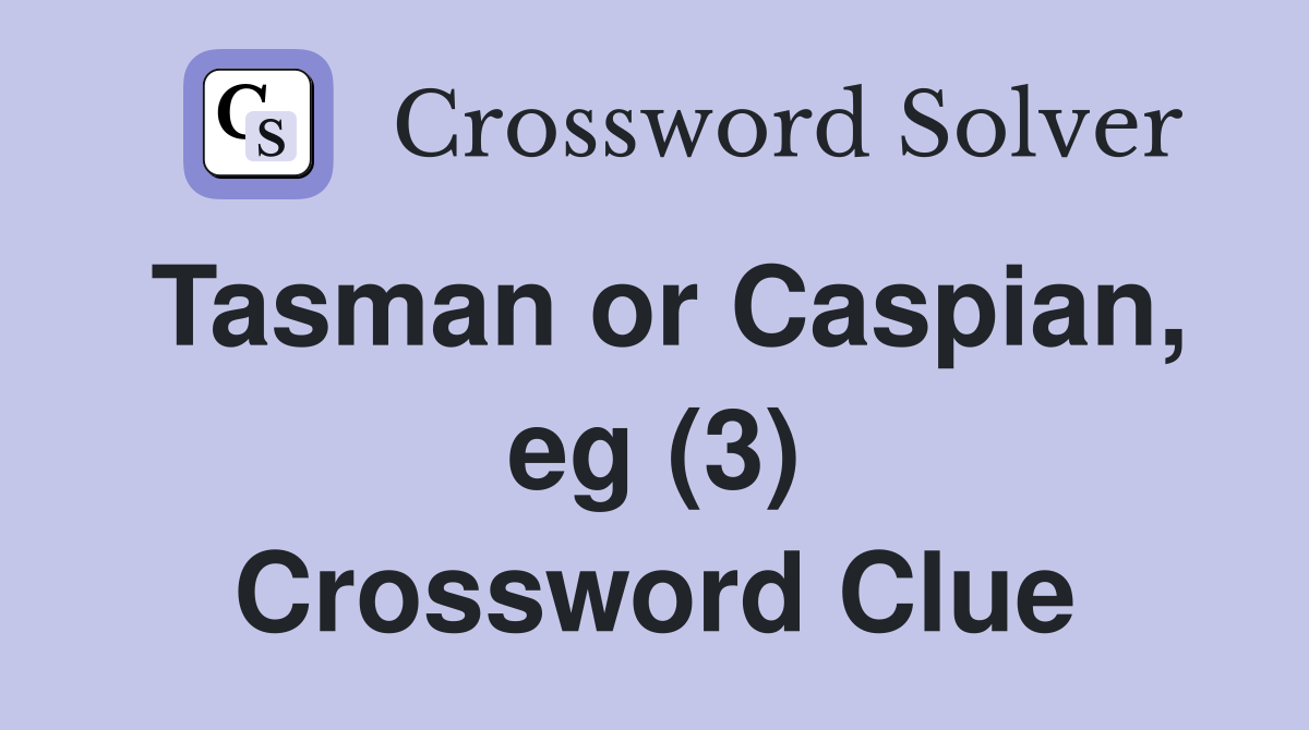 Tasman or Caspian, eg (3) Crossword Clue