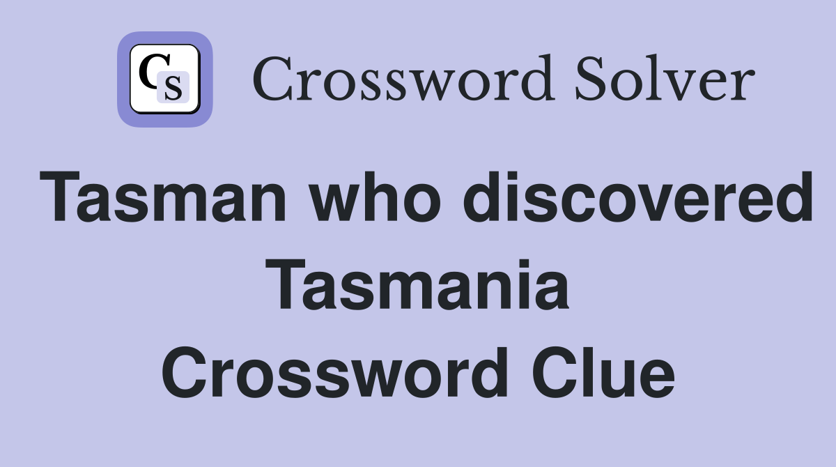 Tasman who discovered Tasmania Crossword Clue