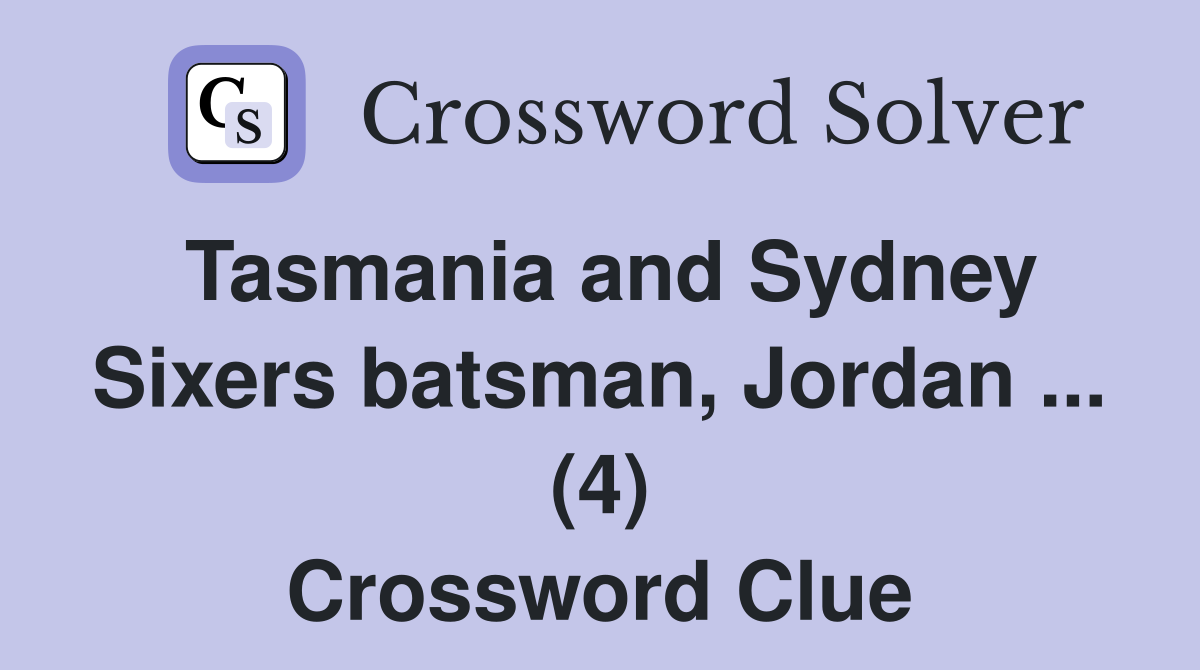 Tasmania and Sydney Sixers batsman, Jordan ... (4) Crossword Clue