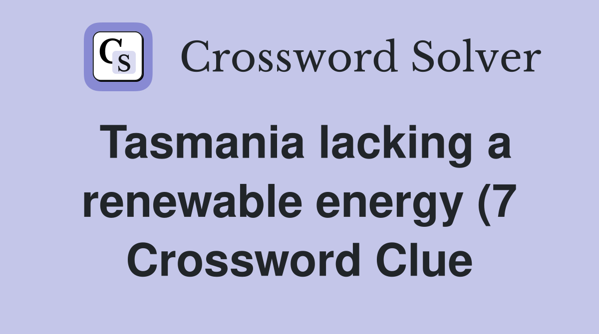 Tasmania lacking a renewable energy (7) Crossword Clue Answers Tasmania lacking a renewable energy (7) Crossword Clue Answers