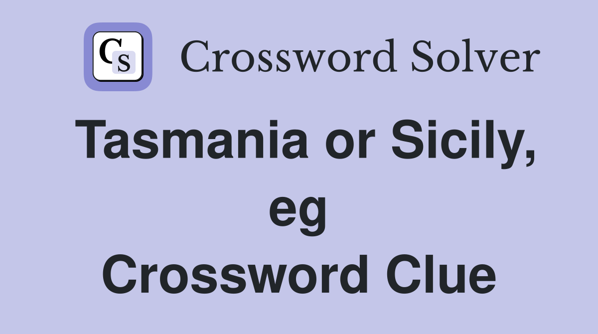 Tasmania or Sicily, eg Crossword Clue