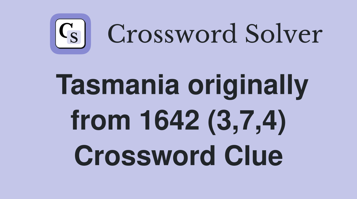 Tasmania originally from 1642 (3,7,4) Crossword Clue