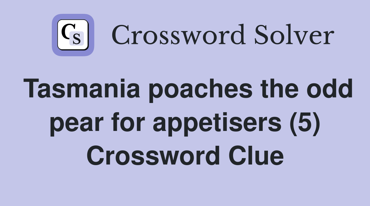 Tasmania poaches the odd pear for appetisers (5) Crossword Clue