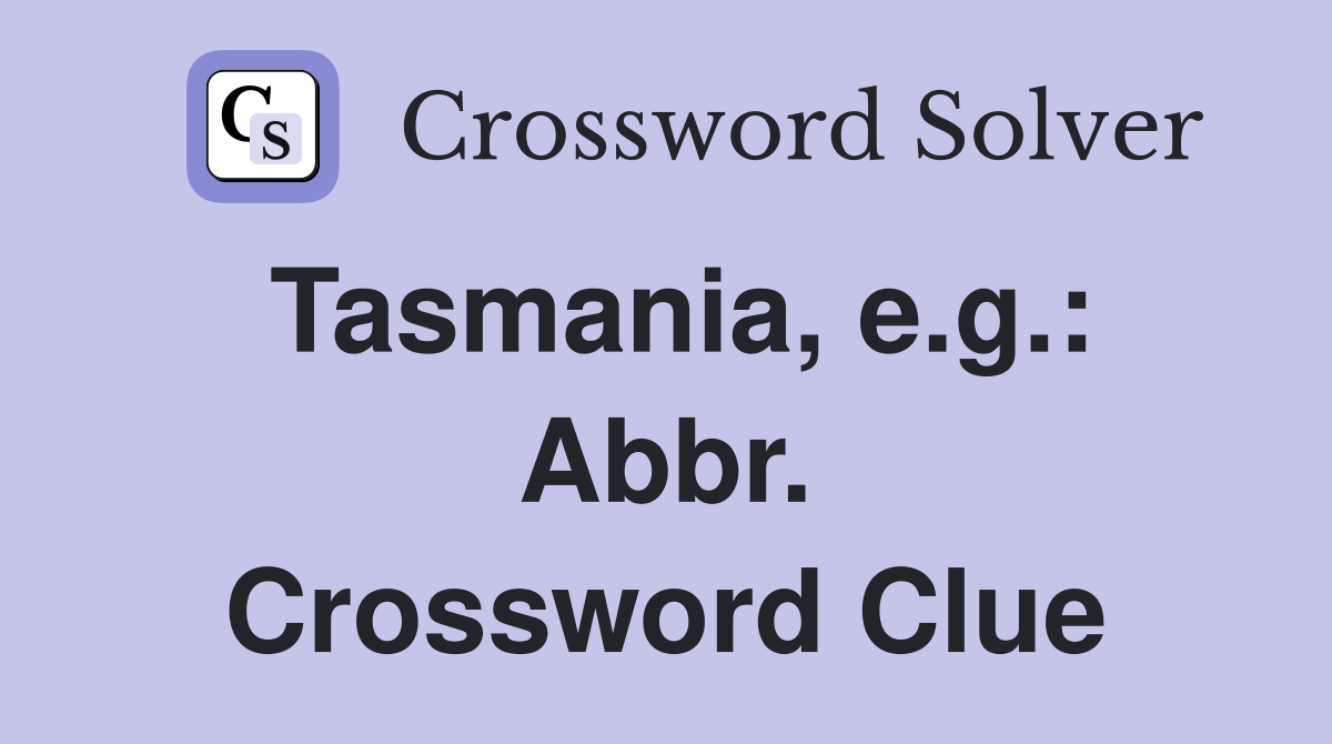 Tasmania, e.g.: Abbr. Crossword Clue