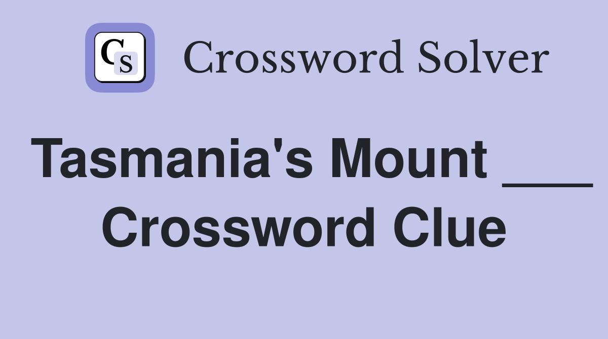 Tasmania's Mount ___ Crossword Clue