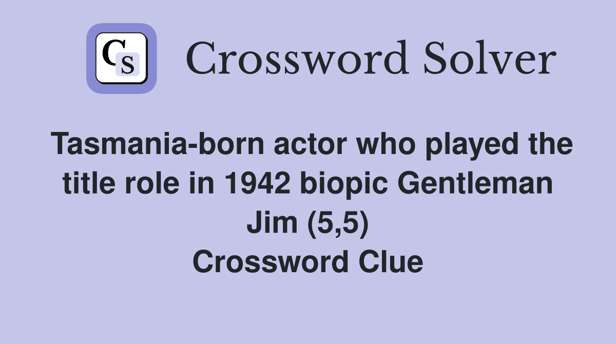 Tasmania-born actor who played the title role in 1942 biopic Gentleman Jim (5,5) Crossword Clue