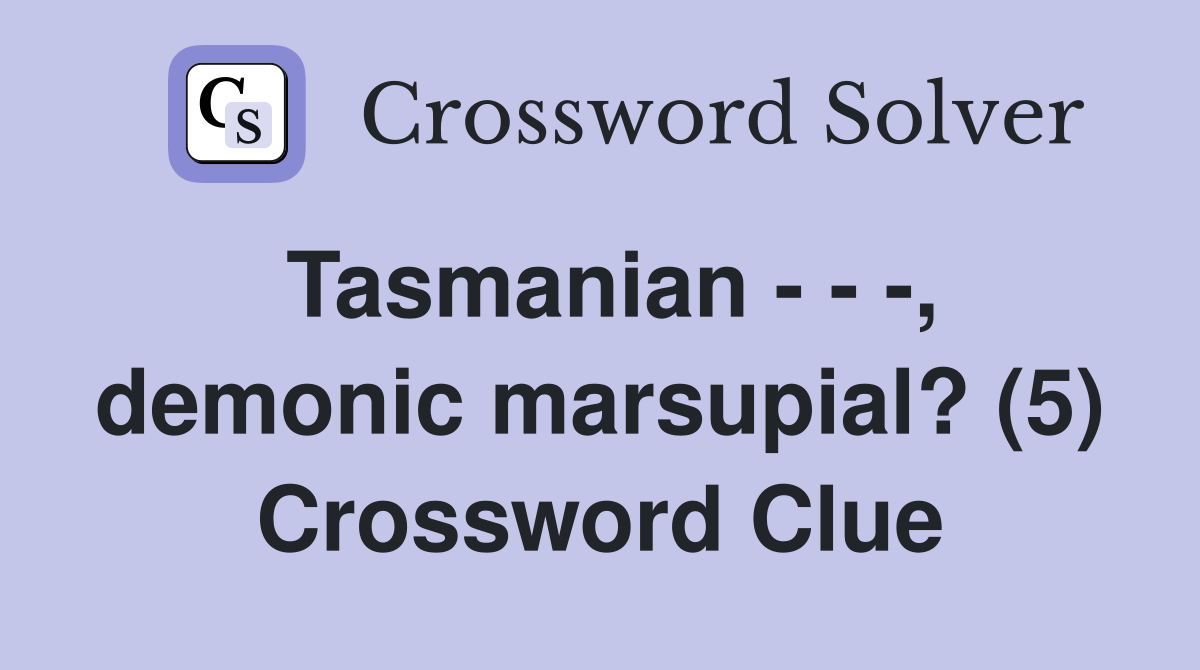 Tasmanian - - -, demonic marsupial? (5) Crossword Clue